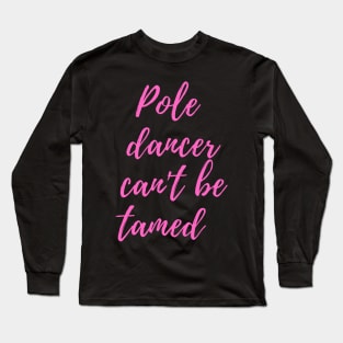 Pole Dancer Can't Be Tamed Long Sleeve T-Shirt